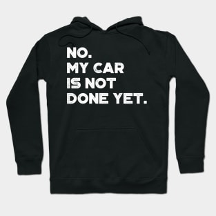 No My Car Is Not Done Yet White Funny Hoodie